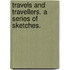 Travels and Travellers. A series of sketches.