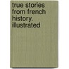 True Stories from French History. Illustrated by Nancy Margaret Paul