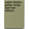 Ueber Lukians Gallus: Progr. (German Edition) door Schwarz Anton