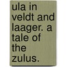 Ula in Veldt and Laager. A tale of the Zulus. door Charles Henry. Eden