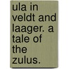 Ula in Veldt and Laager. A tale of the Zulus. by Charles Henry. Eden