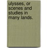 Ulysses, or scenes and studies in many lands. door William Gifford Palgrave