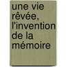 Une vie rêvée,   l'invention de la mémoire by Pierre Favory