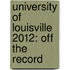 University of Louisville 2012: Off the Record