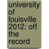 University of Louisville 2012: Off the Record by Lindsey Coblentz
