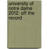 University of Notre Dame 2012: Off the Record by Anikka M. Ayala