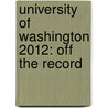 University of Washington 2012: Off the Record by Katie Shaw