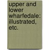 Upper and Lower Wharfedale: illustrated, etc. door Frederick Cobley