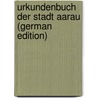 Urkundenbuch Der Stadt Aarau (German Edition) door Boos Heinrich
