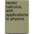 Vector Calculus, with Applications to Physics