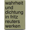Wahrheit und Dichtung in Fritz Reuters Werken door Gustav Raatz