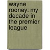 Wayne Rooney: My Decade in the Premier League door Wayne Rooney