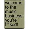 Welcome to the Music Business: You're F**ked! by Martin Atkins