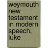Weymouth New Testament in Modern Speech, Luke door Richard Francis Weymouth