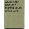 Where's the Chicken? Making South Africa Safe door John Cartwright