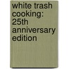 White Trash Cooking: 25th Anniversary Edition door Ernest Matthew Mickler