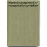 Wissensmanagement in Reorganisationsprojekten by Guido Gretenkordt