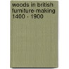 Woods in British Furniture-making 1400 - 1900 door Adam Bowett