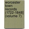 Worcester Town Records (1722-1848] (Volume 7) door Worcester