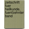Zeitschrift fuer Heilkunde, Fuenfzehnter Band door Onbekend