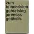 Zum hundertsten Geburtstag Jeremias Gotthelfs