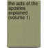 the Acts of the Apostles Explained (Volume 1)