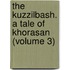 the Kuzzilbash. a Tale of Khorasan (Volume 3)