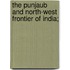 the Punjaub and North-West Frontier of India;