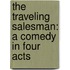 the Traveling Salesman: a Comedy in Four Acts