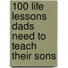 100 Life Lessons Dads Need To Teach Their Sons by Oliver Anthony Clark