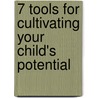 7 Tools for Cultivating Your Child's Potential door Zan Tyler