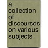 A Collection of Discourses on Various Subjects door Adam Clarke