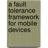 A Fault Tolerance Framework for Mobile Devices door Pushpendra Singh