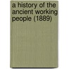 A History of the Ancient Working People (1889) door Cyrenus Osborne Ward