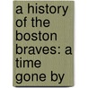 A History of the Boston Braves: A Time Gone by door William J. Craig