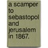 A Scamper to Sebastopol and Jerusalem in 1867.