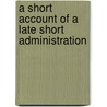 A Short Account of a Late Short Administration door General Books