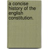 A concise history of the English Constitution. door Edward Howley