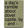 A day's ramble about Dover Castle. By - and -. door Onbekend