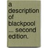 A description of Blackpool ... Second edition.