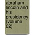 Abraham Lincoln and His Presidency (Volume 02)