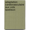 Adaptation Cardiovasculaire aux Vols Spatiaux: door MichaëL. Marais