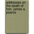 Addresses on the Death of Hon. James A. Pearce