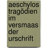 Aeschylos Tragödien Im Versmaas Der Urschrift by Thomas George Aeschylus