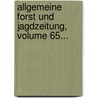 Allgemeine Forst Und Jagdzeitung, Volume 65... by Unknown