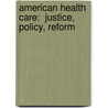 American Health Care:  Justice, Policy, Reform door Carolyn Conti