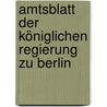 Amtsblatt Der Königlichen Regierung Zu Berlin door Berlin