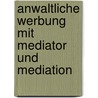 Anwaltliche Werbung Mit Mediator Und Mediation by Claus-Henrik Horn