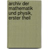 Archiv Der Mathematik Und Physik, Erster Theil door Berliner Mathematische Gesellschaft. Sitzungsberichte