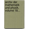 Archiv Der Mathematik Und Physik, Volume 18... door Onbekend